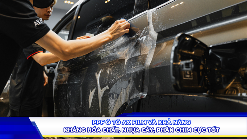 PPF ô tô AX Film và khả năng kháng hóa chất, nhựa cây, phân chim cực tốt